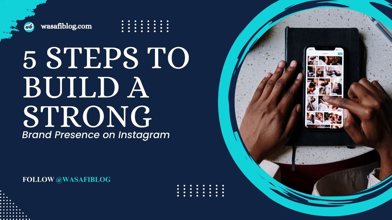 5 Steps to Build a Strong Brand Presence on Instagram